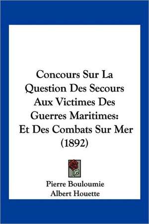 Concours Sur La Question Des Secours Aux Victimes Des Guerres Maritimes de Pierre Bouloumie