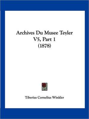 Archives Du Musee Teyler V5, Part 1 (1878) de Tiberius Cornelius Winkler