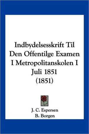 Indbydelsesskrift Til Den Offentilge Examen I Metropolitanskolen I Juli 1851 (1851) de J. C. Espersen