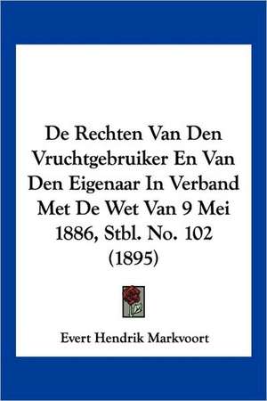 De Rechten Van Den Vruchtgebruiker En Van Den Eigenaar In Verband Met De Wet Van 9 Mei 1886, Stbl. No. 102 (1895) de Evert Hendrik Markvoort