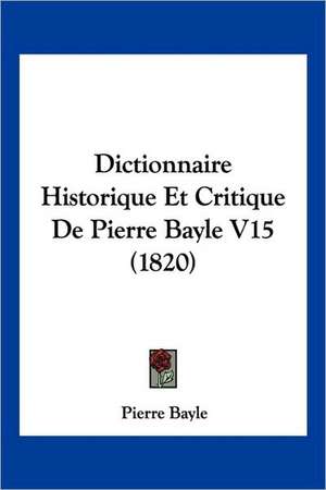 Dictionnaire Historique Et Critique De Pierre Bayle V15 (1820) de Pierre Bayle