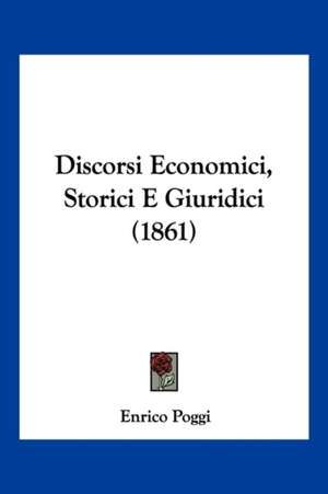 Discorsi Economici, Storici E Giuridici (1861) de Enrico Poggi