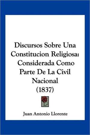 Discursos Sobre Una Constitucion Religiosa de Juan Antonio Llorente