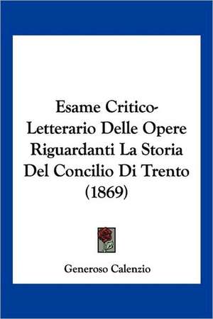 Esame Critico-Letterario Delle Opere Riguardanti La Storia Del Concilio Di Trento (1869) de Generoso Calenzio