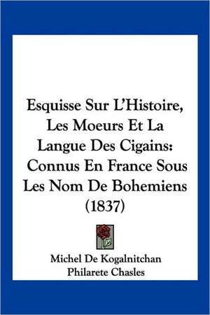 Esquisse Sur L'Histoire, Les Moeurs Et La Langue Des Cigains de Michel De Kogalnitchan