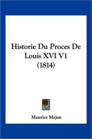 Historie Du Proces De Louis XVI V1 (1814) de Maurice Mejan