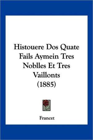 Histouere Dos Quate Fails Aymein Tres Noblles Et Tres Vaillonts (1885) de Francet