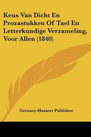 Keus Van Dicht En Prozastukken Of Tael En Letterkundige Verzameling, Voor Allen (1840) de Gernaey-Hasaert Publisher