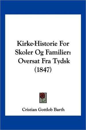 Kirke-Historie For Skoler Og Familier de Cristian Gottlob Barth