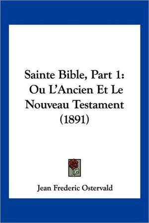 Sainte Bible, Part 1 de Jean Frederic Ostervald