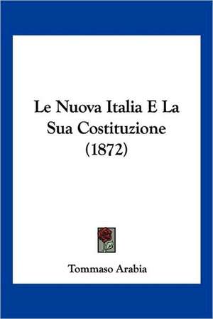 Le Nuova Italia E La Sua Costituzione (1872) de Tommaso Arabia