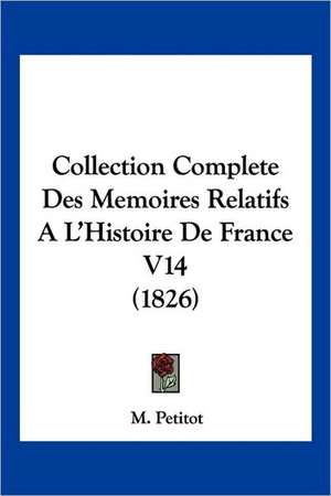 Collection Complete Des Memoires Relatifs A L'Histoire De France V14 (1826) de M. Petitot