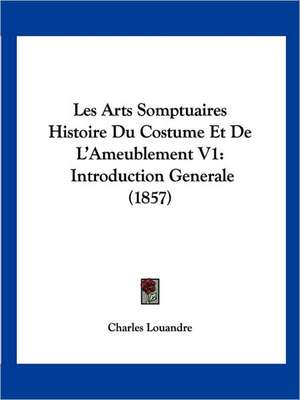 Les Arts Somptuaires Histoire Du Costume Et De L'Ameublement V1