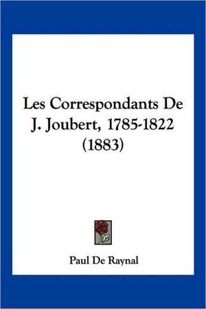 Les Correspondants De J. Joubert, 1785-1822 (1883) de Paul De Raynal