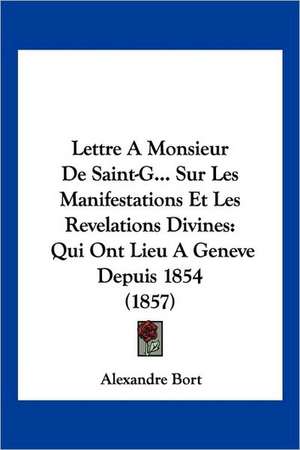 Lettre A Monsieur De Saint-G... Sur Les Manifestations Et Les Revelations Divines de Alexandre Bort