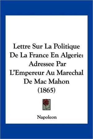 Lettre Sur La Politique De La France En Algerie de Napoleon