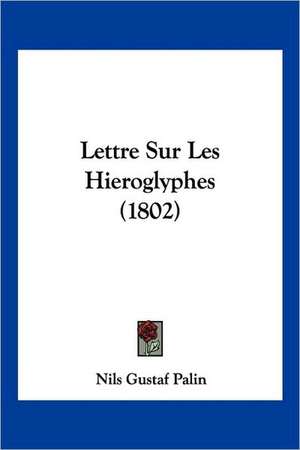 Lettre Sur Les Hieroglyphes (1802) de Nils Gustaf Palin