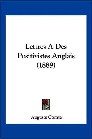 Lettres A Des Positivistes Anglais (1889) de Auguste Comte