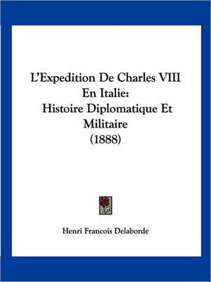 L'Expedition De Charles VIII En Italie de Henri Francois Delaborde