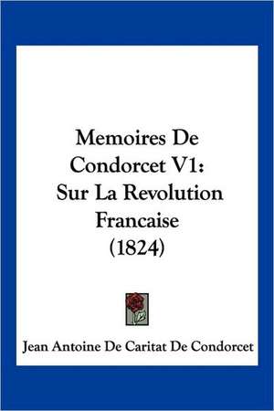 Memoires de Condorcet V1 de Jean Antoine Nicolas De Condorcet