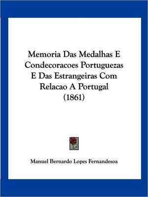 Memoria Das Medalhas E Condecoracoes Portuguezas E Das Estrangeiras Com Relacao A Portugal (1861) de Manuel Bernardo Lopes Fernandesoa