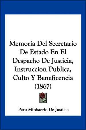 Memoria Del Secretario De Estado En El Despacho De Justicia, Instruccion Publica, Culto Y Beneficencia (1867) de Peru Ministerio De Justicia