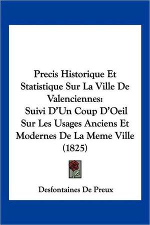 Precis Historique Et Statistique Sur La Ville De Valenciennes de Desfontaines De Preux