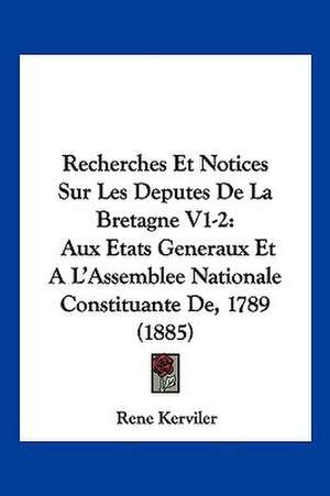 Recherches Et Notices Sur Les Deputes De La Bretagne V1-2 de Rene Kerviler