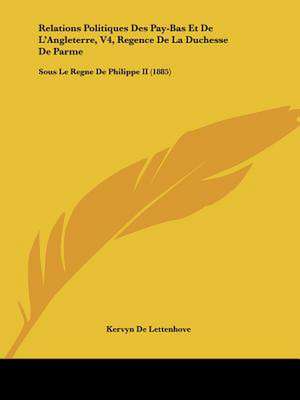 Relations Politiques Des Pay-Bas Et De L'Angleterre, V4, Regence De La Duchesse De Parme de Kervyn De Lettenhove