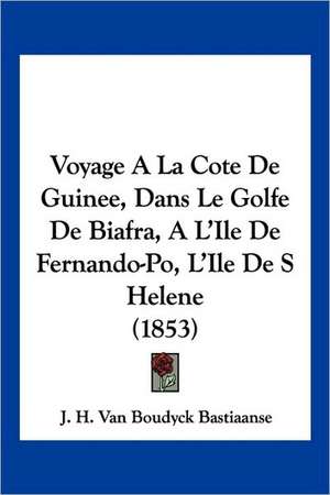 Voyage A La Cote De Guinee, Dans Le Golfe De Biafra, A L'Ile De Fernando-Po, L'Ile De S Helene (1853) de J. H. Van Boudyck Bastiaanse