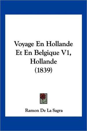 Voyage En Hollande Et En Belgique V1, Hollande (1839) de Ramon De La Sagra