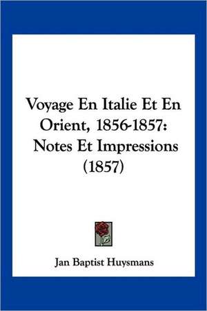 Voyage En Italie Et En Orient, 1856-1857 de Jan Baptist Huysmans