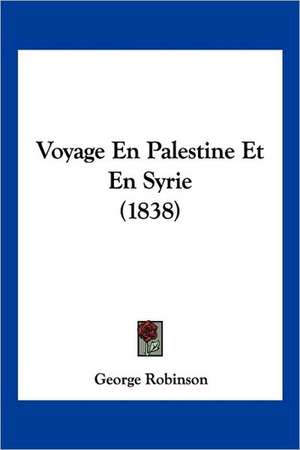 Voyage En Palestine Et En Syrie (1838) de George Robinson