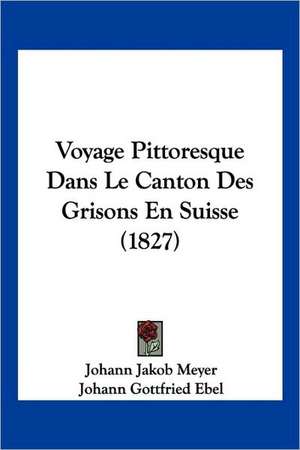 Voyage Pittoresque Dans Le Canton Des Grisons En Suisse (1827) de Johann Jakob Meyer