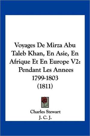 Voyages De Mirza Abu Taleb Khan, En Asie, En Afrique Et En Europe V2 de Charles Stewart