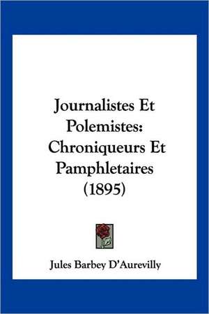 Journalistes Et Polemistes de Jules Barbey D'Aurevilly