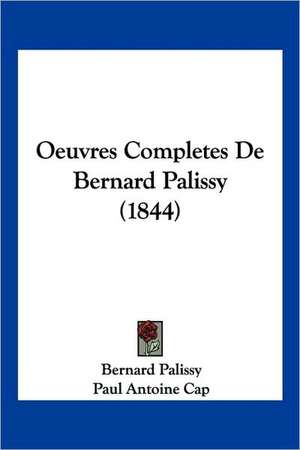 Oeuvres Completes De Bernard Palissy (1844) de Bernard Palissy