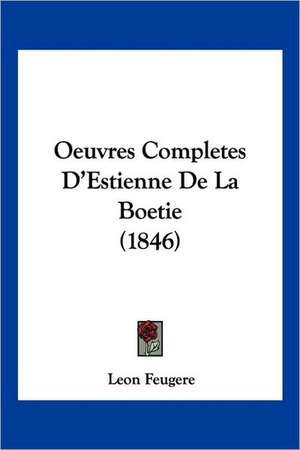 Oeuvres Completes D'Estienne De La Boetie (1846) de Leon Feugere