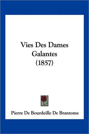 Vies Des Dames Galantes (1857) de Pierre De Bourdeille De Brantome