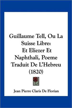 Guillaume Tell, Ou La Suisse Libre de Jean Pierre Claris De Florian