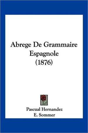 Abrege De Grammaire Espagnole (1876) de Pascual Hernandez