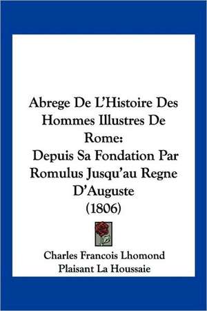 Abrege De L'Histoire Des Hommes Illustres De Rome de Charles Francois Lhomond