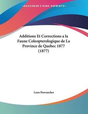 Additions Et Corrections a la Faune Coleopterologique de La Province de Quebec 1877 (1877) de Leon Provancher