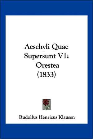 Aeschyli Quae Supersunt V1 de Rudolfus Henricus Klausen