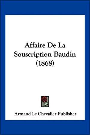 Affaire De La Souscription Baudin (1868) de Armand Le Chevalier Publisher