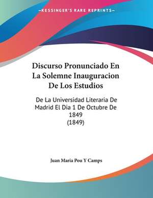 Discurso Pronunciado En La Solemne Inauguracion De Los Estudios de Juan Maria Pou Y Camps