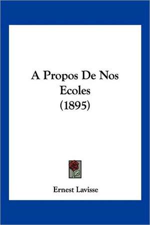 A Propos De Nos Ecoles (1895) de Ernest Lavisse