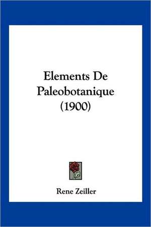 Elements De Paleobotanique (1900) de Rene Zeiller