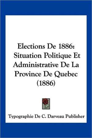 Elections De 1886 de Typographie De C. Darveau Publisher