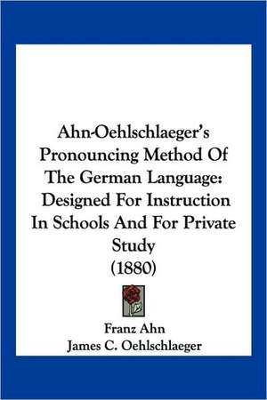 Ahn-Oehlschlaeger's Pronouncing Method Of The German Language de Franz Ahn